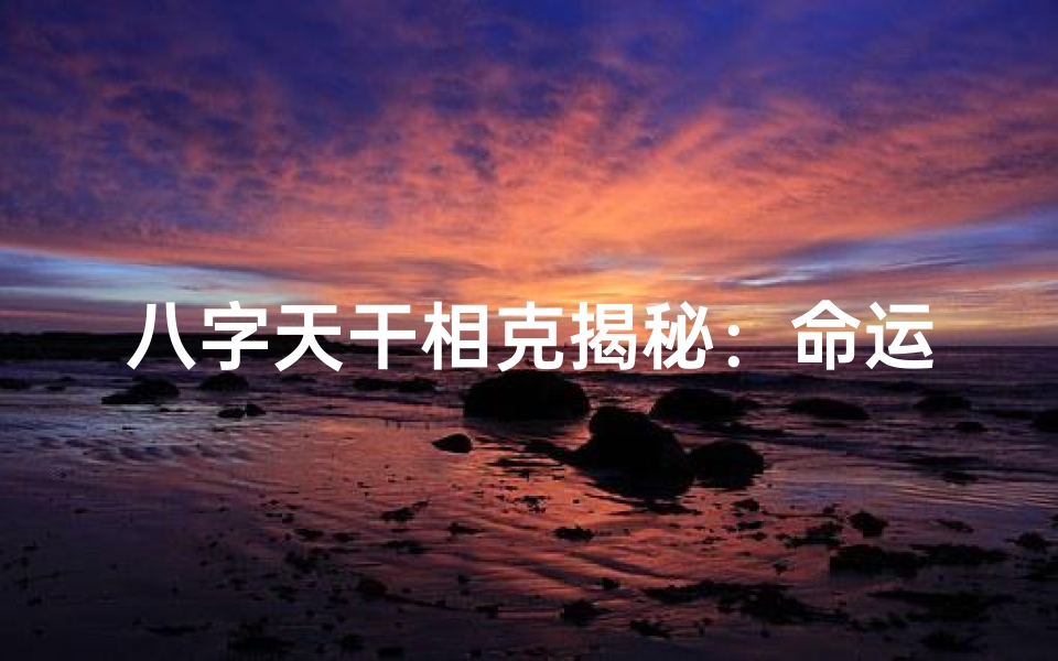 八字天干相克揭秘:命运起伏之谜