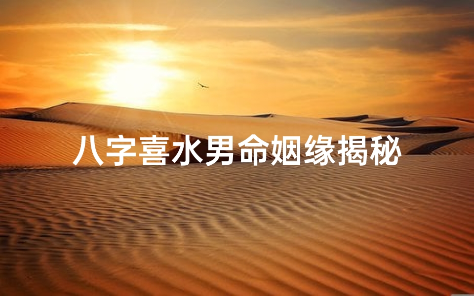 八字喜水男命姻缘揭秘