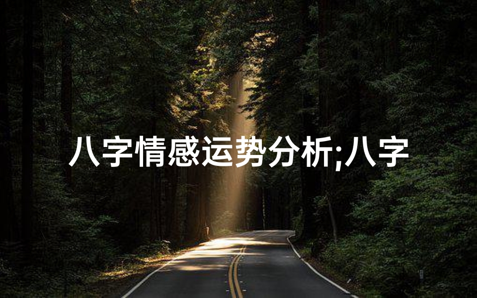 八字情感运势分析;八字 感情