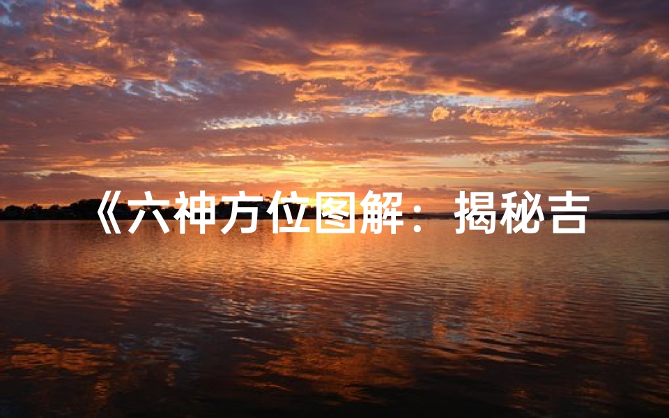 《六神方位图解:揭秘吉凶奥秘》