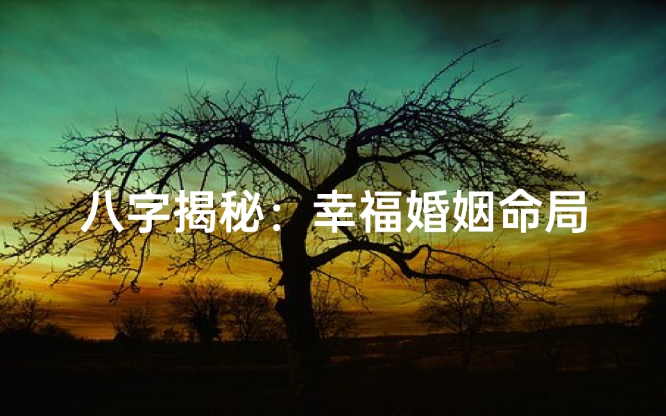 八字揭秘:幸福婚姻命局秘籍