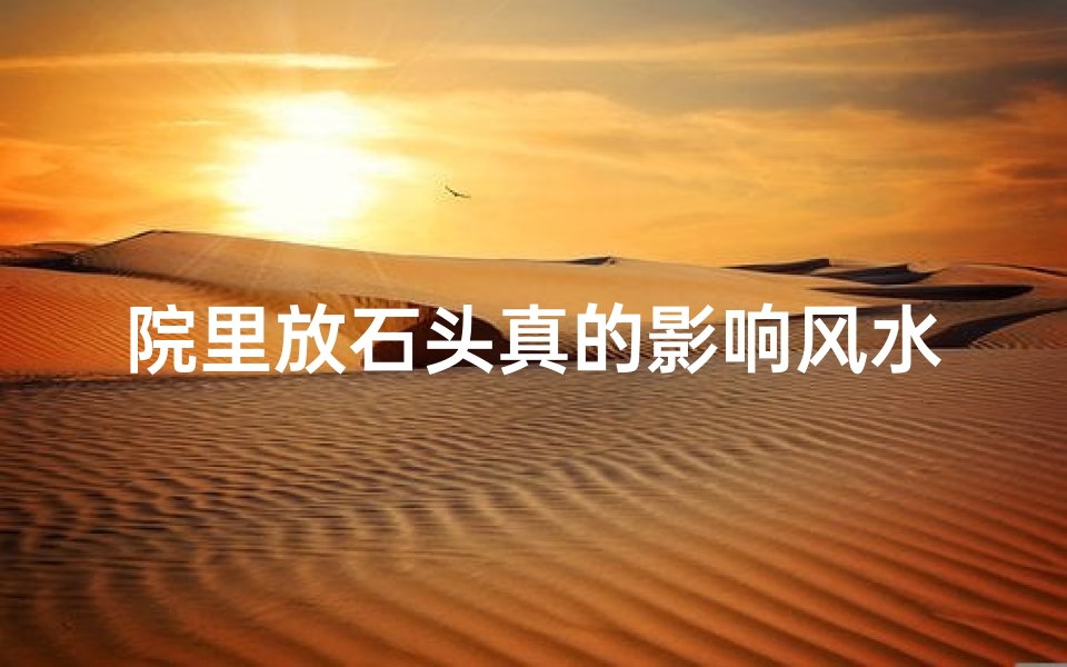 院里放石头真的影响风水吗?揭秘石头与风水的秘密