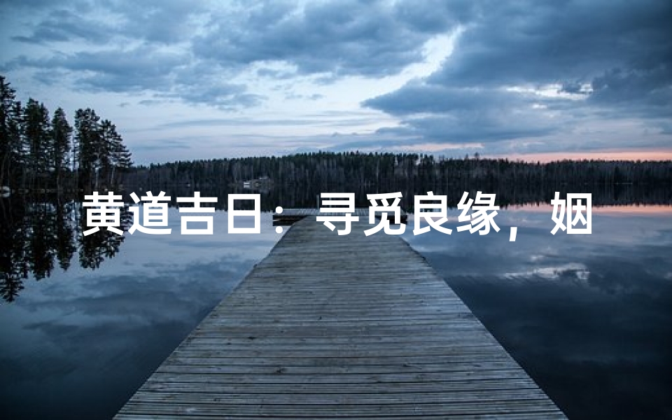黄道吉日:寻觅良缘,姻缘天定-优贝算卦网