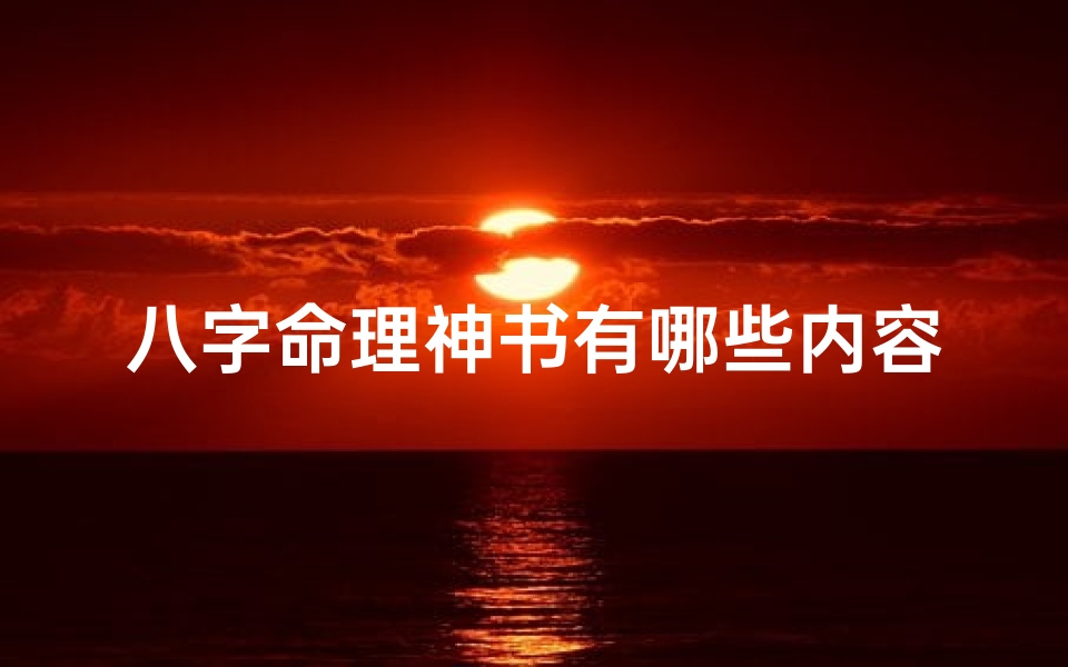 八字命理神书有哪些内容-《八字命理神书揭秘:内含神秘内容大起底》