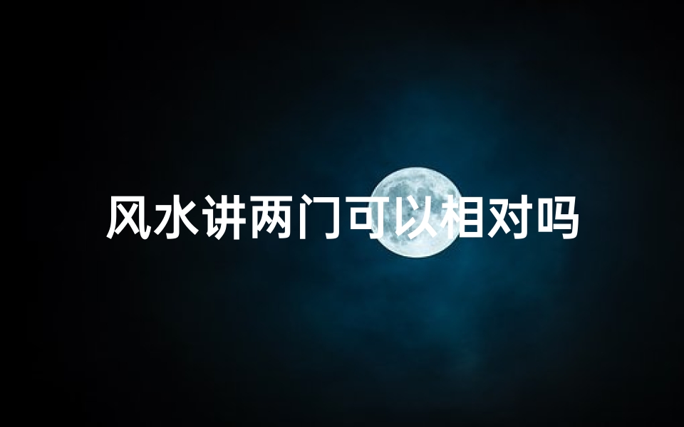 风水讲两门可以相对吗-优贝算卦网