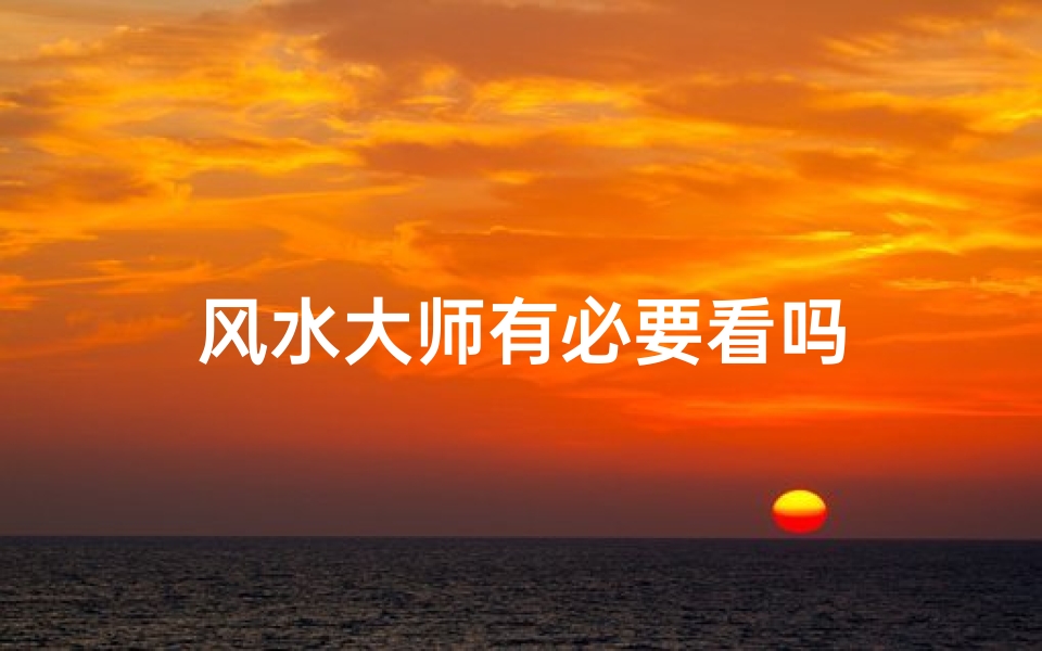 风水大师有必要看吗