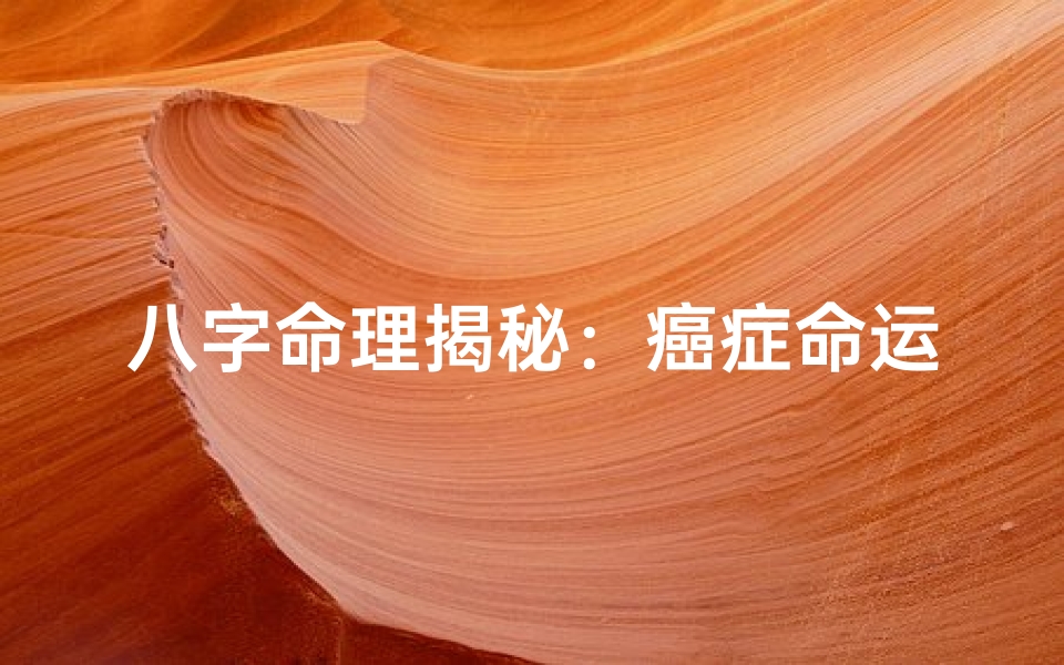 八字命理揭秘:癌症命运之谜