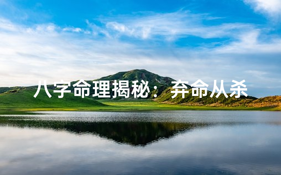 八字命理揭秘:弃命从杀格的运势密码