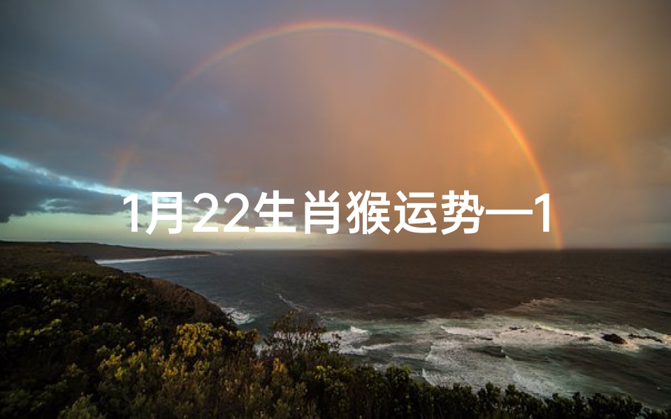 1月22生肖猴运势—1月22号运势