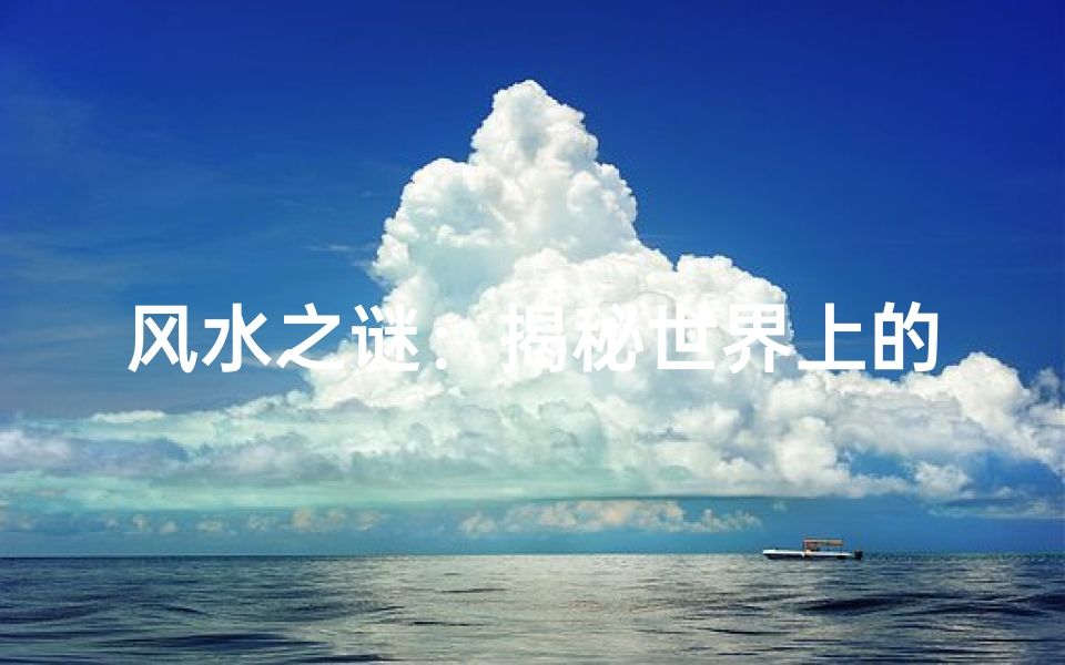风水之谜:揭秘世界上的风水是否真实