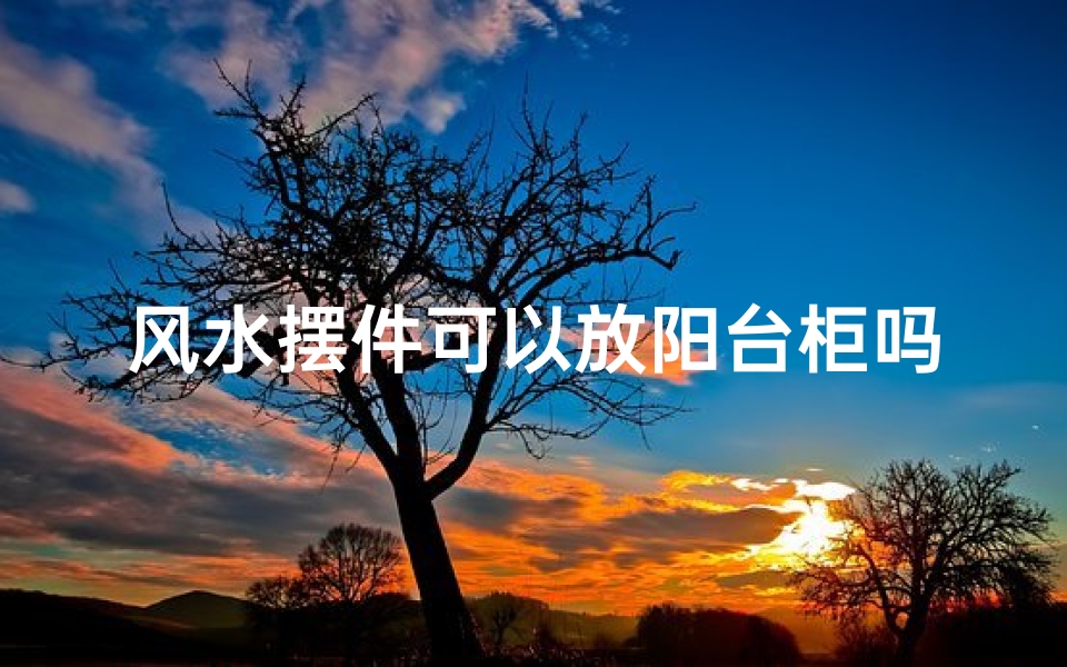 风水摆件可以放阳台柜吗