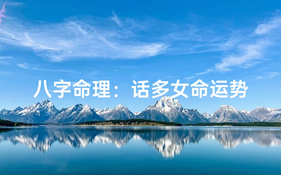 八字命理:话多女命运势解析