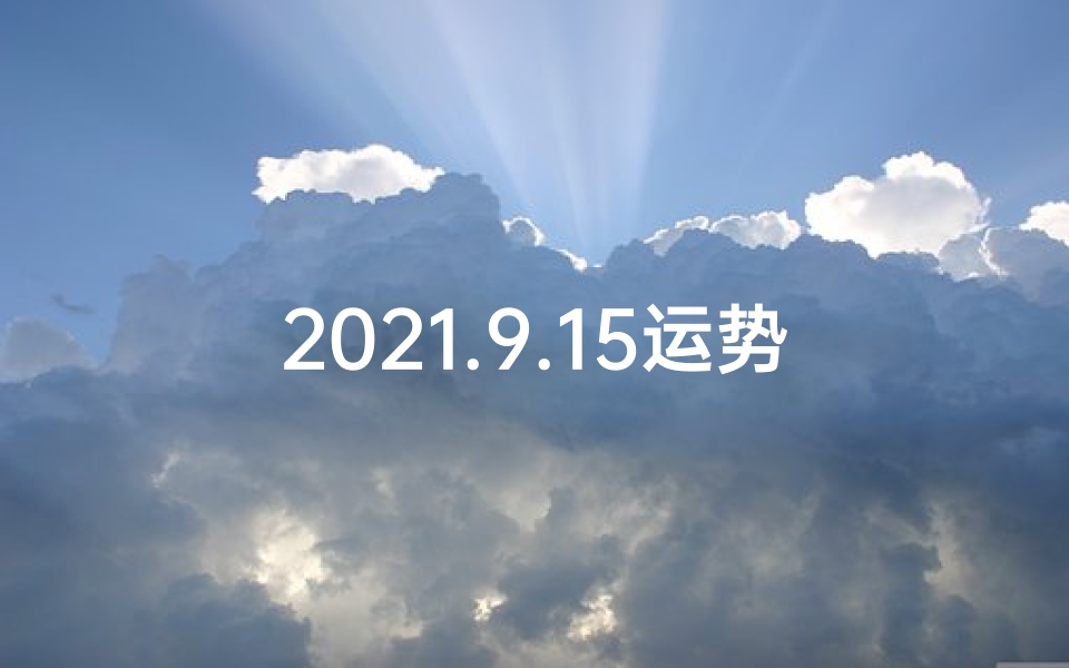 2021.9.15运势—生肖9月15运势揭秘:好运连连,福星高照