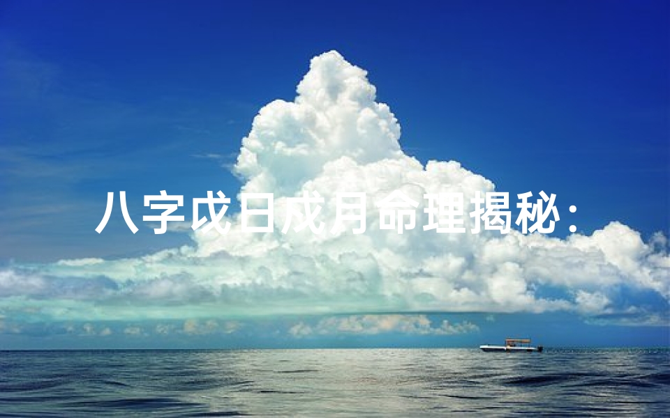 八字戉日戍月命理揭秘:运势解析与人生指引