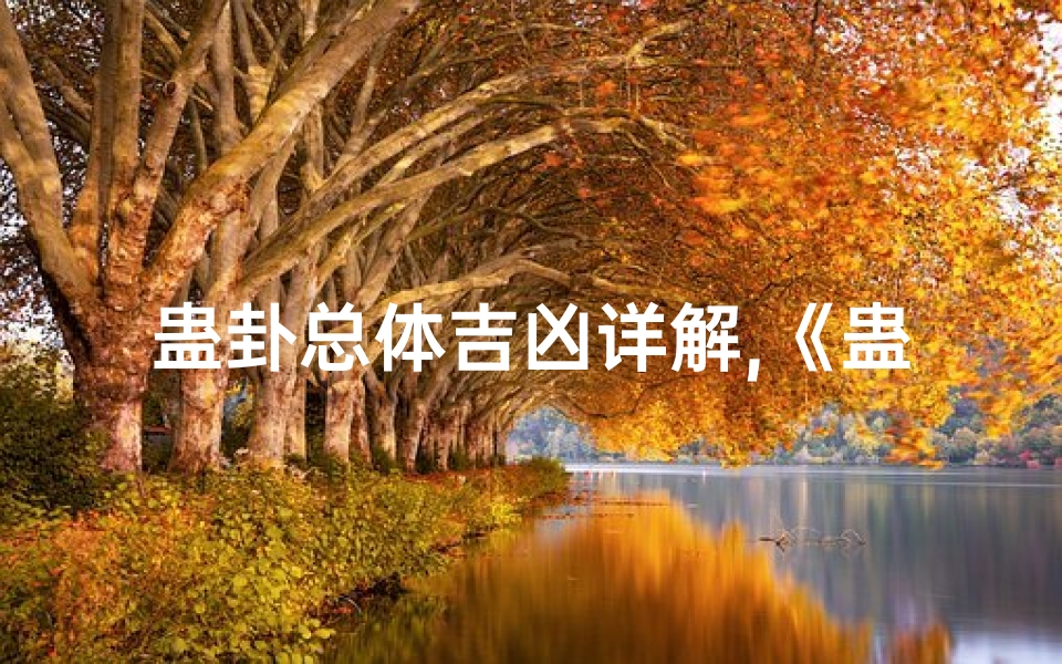 蛊卦总体吉凶详解,《蛊卦吉凶详析:洞察运势之谜》