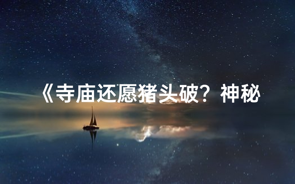 《寺庙还愿猪头破?神秘现象引热议》