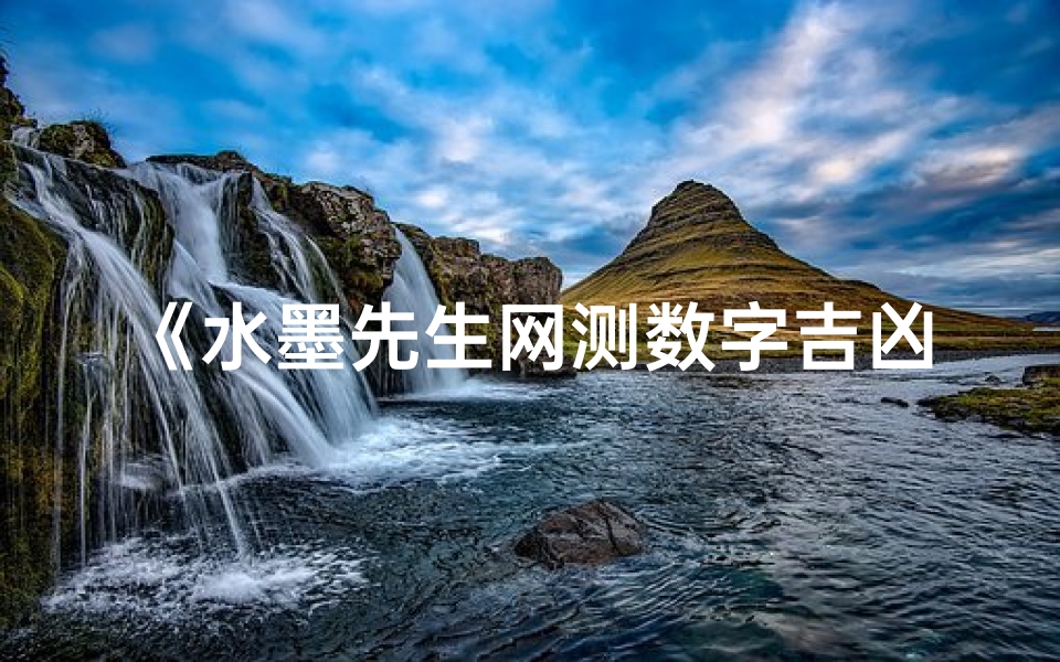 《水墨先生网测数字吉凶,揭秘运势奥秘》