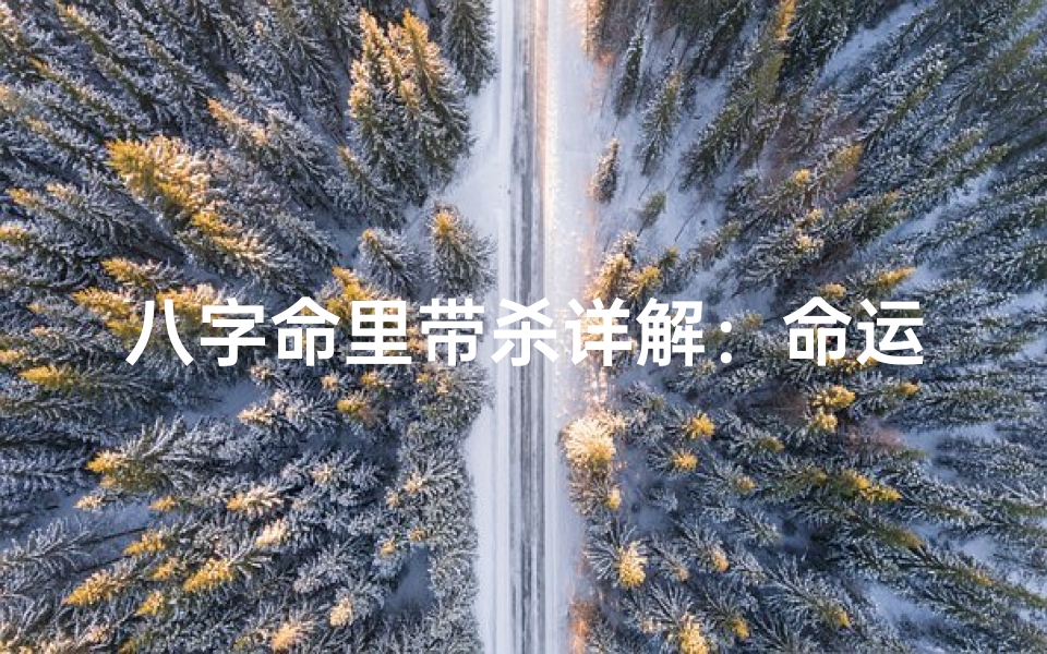八字命里带杀详解:命运中的神秘力量