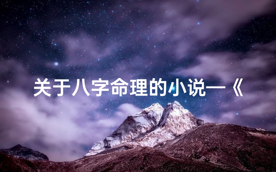 关于八字命理的小说—《八字秘境:命理探幽神器》
