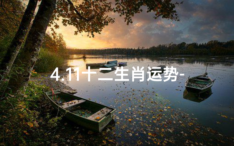 4.11十二生肖运势-4月11日生肖运势揭秘：运势起伏大揭秘