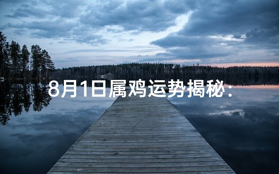 8月1日属鸡运势揭秘:财运亨通,事业腾飞