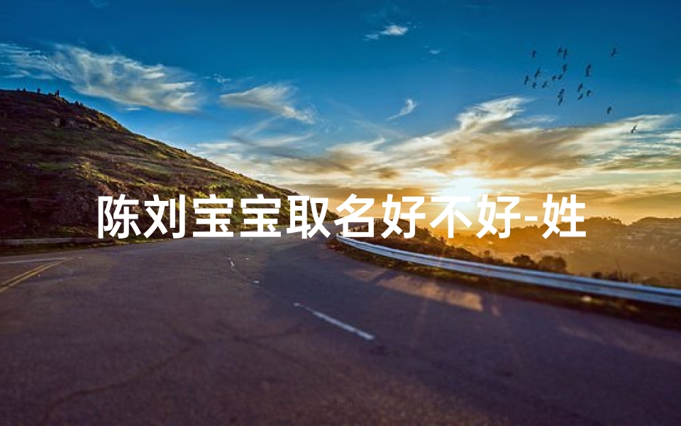 陈刘宝宝取名好不好-姓刘和陈小孩起名字