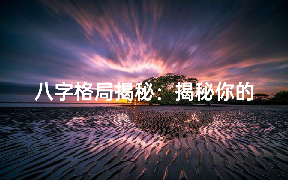 八字格局揭秘:揭秘你的命局命运密码