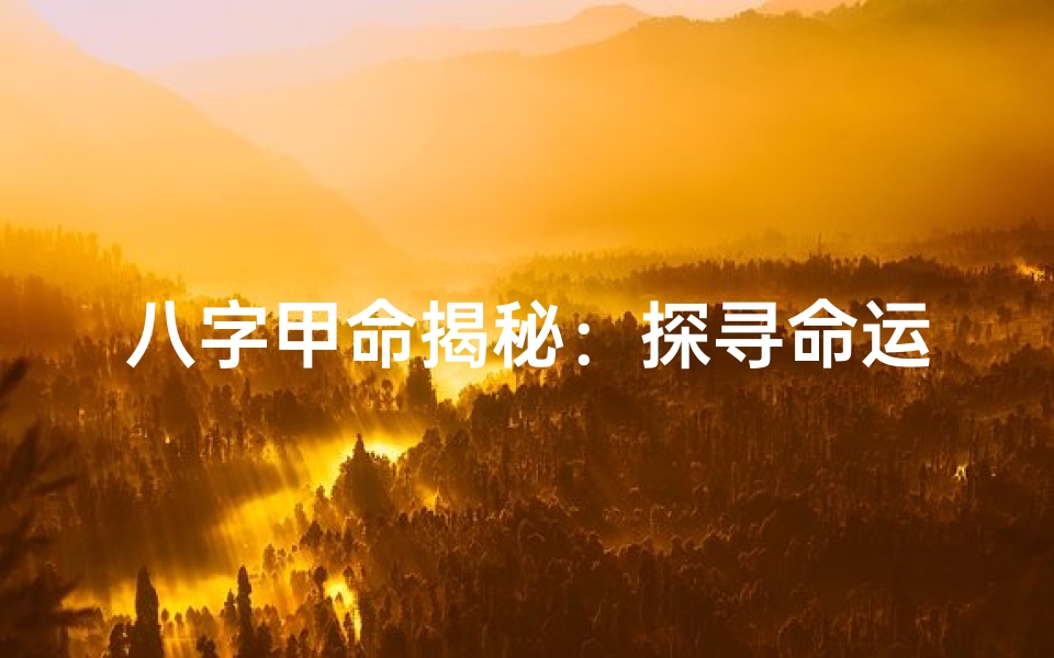 八字甲命揭秘:探寻命运奥秘的八字精髓-优贝算卦网