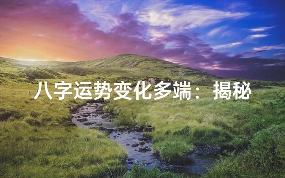八字运势变化多端:揭秘人生起伏奥秘