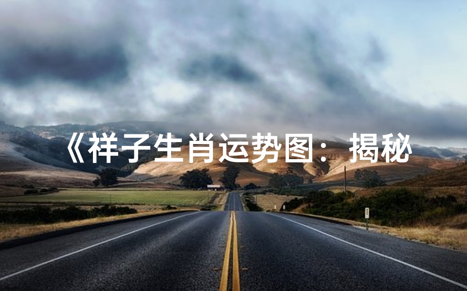 《祥子生肖运势图:揭秘2024年运势吉凶》