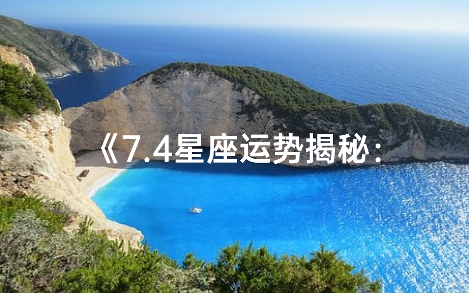 《7.4星座运势揭秘:运势高峰来临》