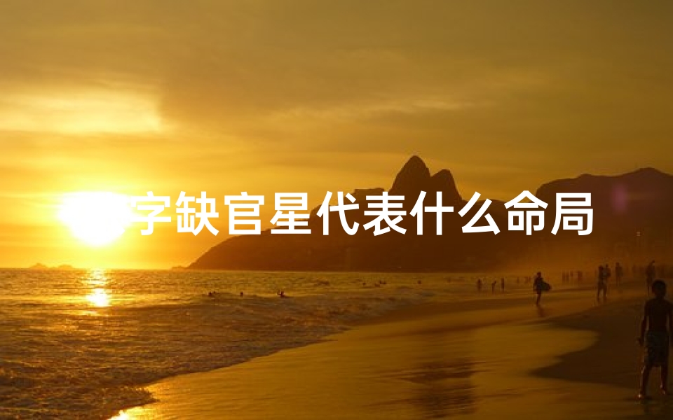 八字缺官星代表什么命局—八字缺官星命理揭秘:命运转折的关键所在-优贝算卦网