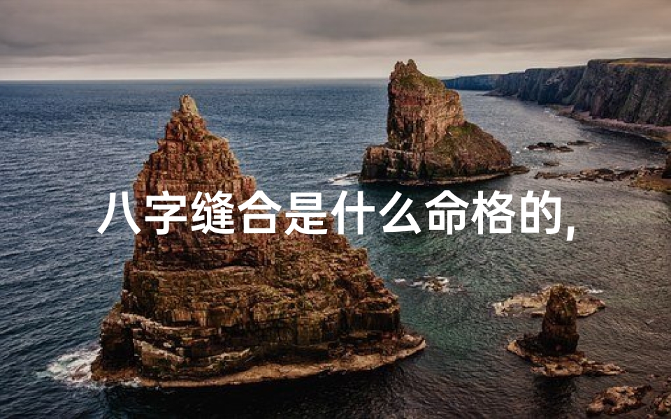八字缝合是什么命格的,八字缝合:揭秘命格中的神秘力量