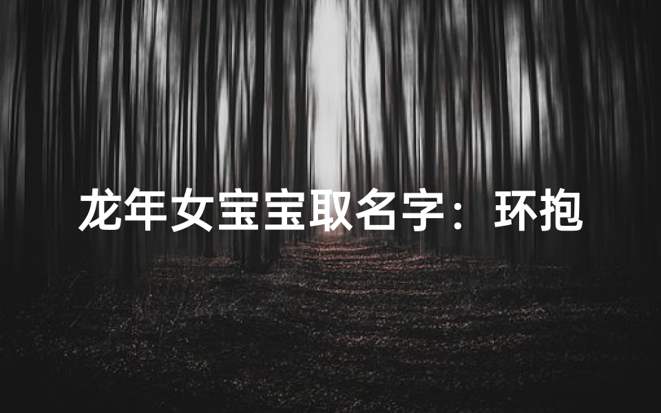 龙年女宝宝取名字:环抱吉祥,灵动如环-优贝算卦网