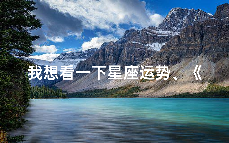我想看一下星座运势、《揭秘今日星座运势:你的运势如何?》