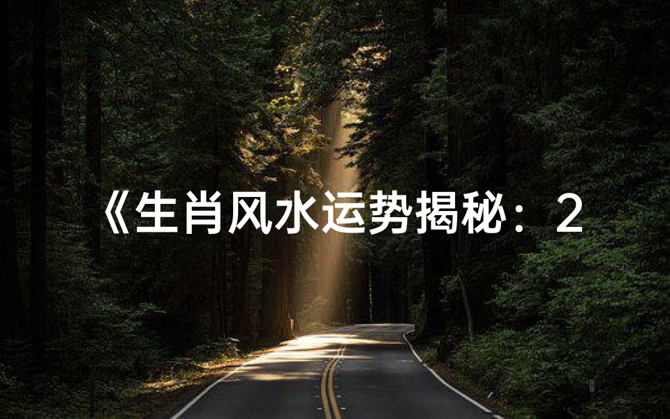 《生肖风水运势揭秘:2024年运势大解析》