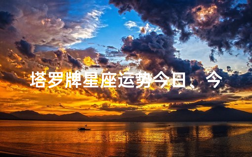 塔罗牌星座运势今日、今日塔罗牌星座运势揭秘:运势起伏,揭秘你的命运轨迹