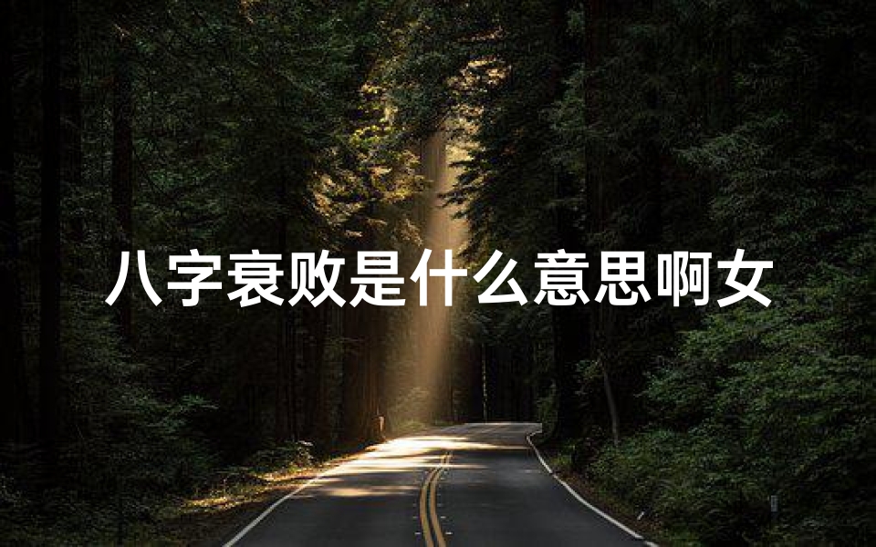 八字衰败是什么意思啊女命;批八字衰是什么意思