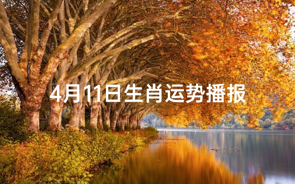 4月11日生肖运势播报(2021年4月11特吉生肖)