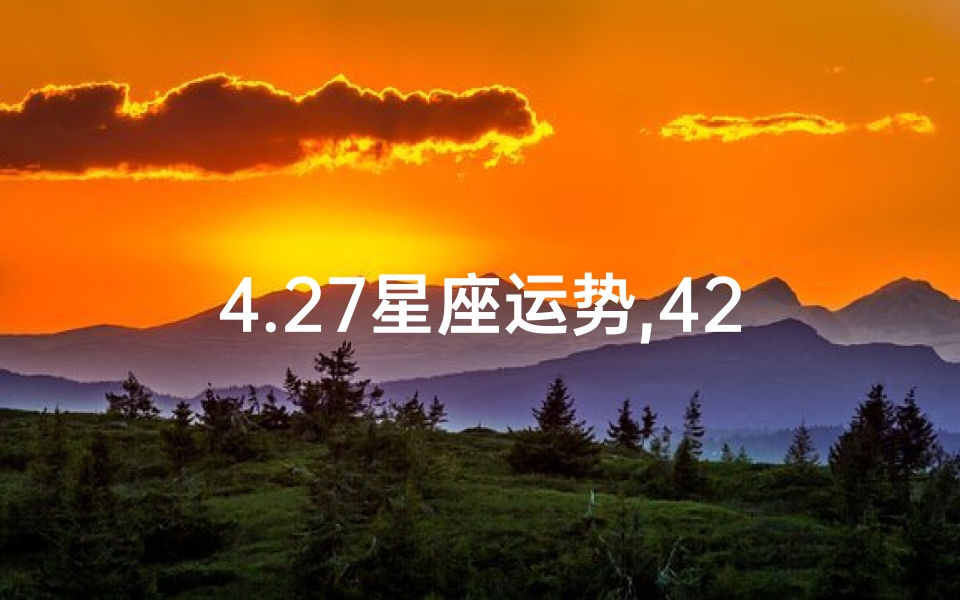 4.27星座运势,426星座运势揭秘:运势大揭秘,运势攻略全解析-优贝算卦网