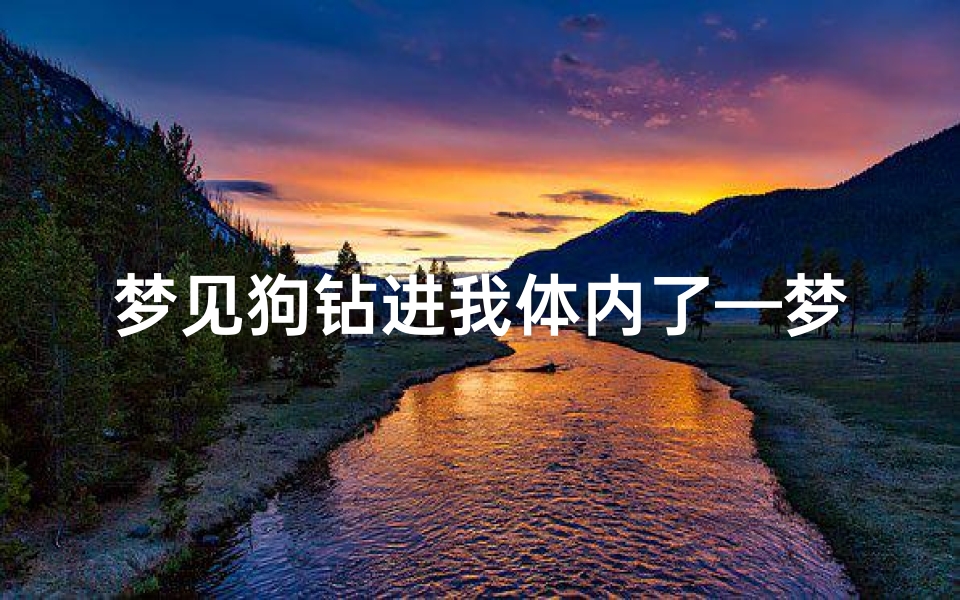 梦见狗钻进我体内了—梦见狗钻进自己的被窝里