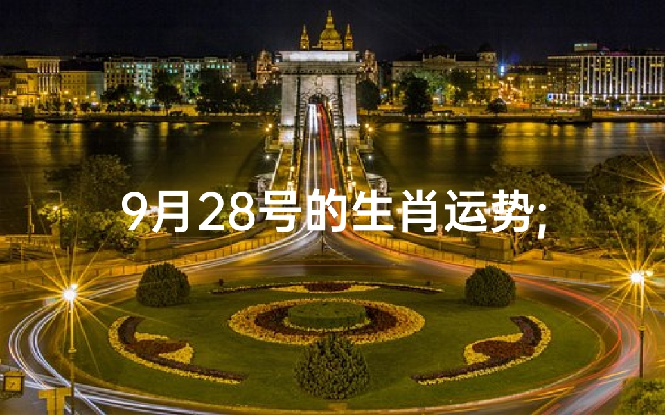 9月28号的生肖运势;9月28号的生肖运势如何