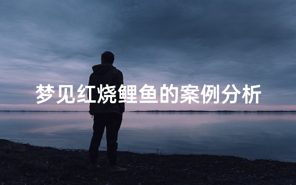 梦见红烧鲤鱼的案例分析-梦见吃红烧鲤鱼是什么意思