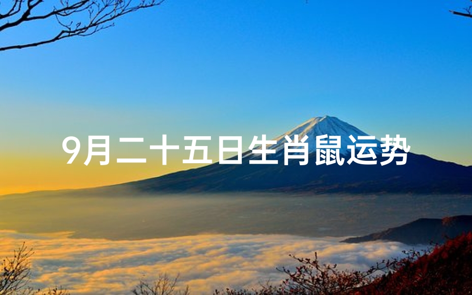9月二十五日生肖鼠运势;9月25日生肖鼠运势:金秋好运来,运势大爆发