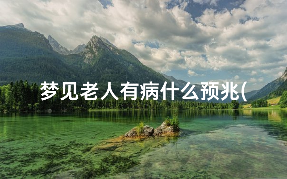 梦见老人有病什么预兆(梦见老人有病什么预兆呢)