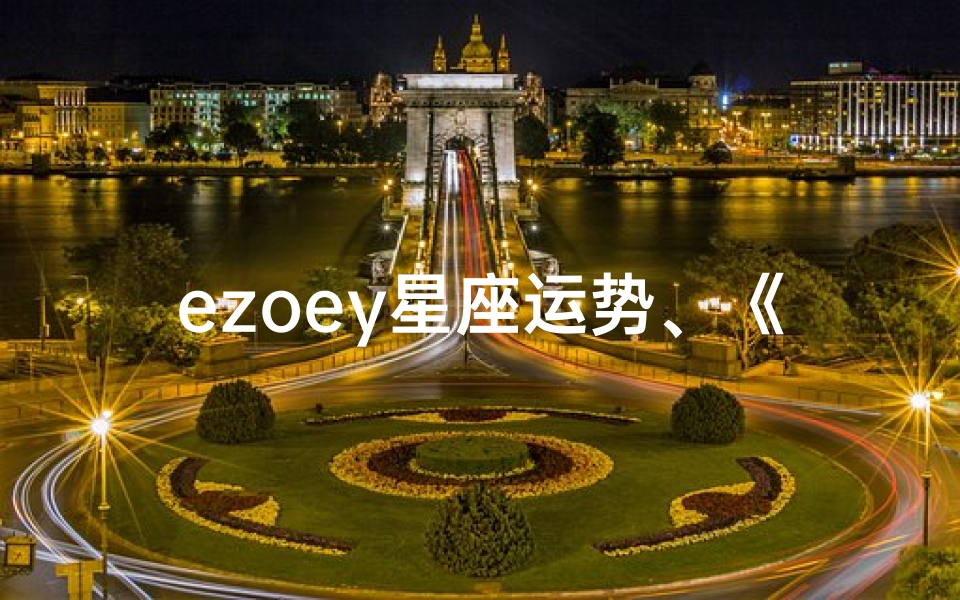 ezoey星座运势、《Elan星座运势:揭秘本周运势走向》