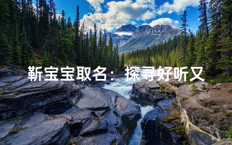 靳宝宝取名：探寻好听又独特的好名字秘诀