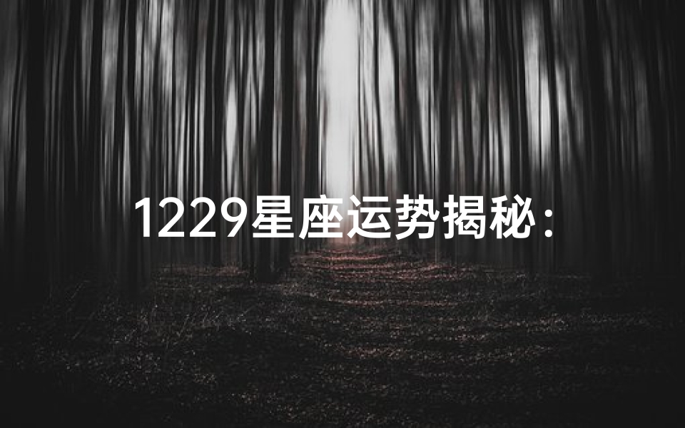 1229星座运势揭秘:运势大揭秘,好运连连