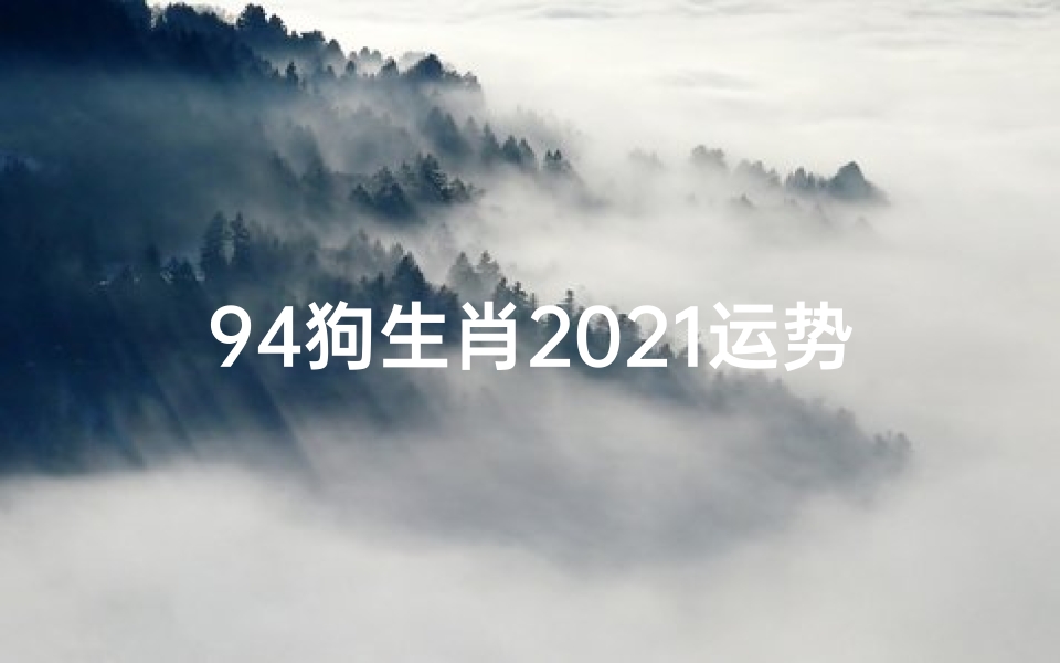 94狗生肖2021运势;94属狗人2022年全年运势-优贝算卦网