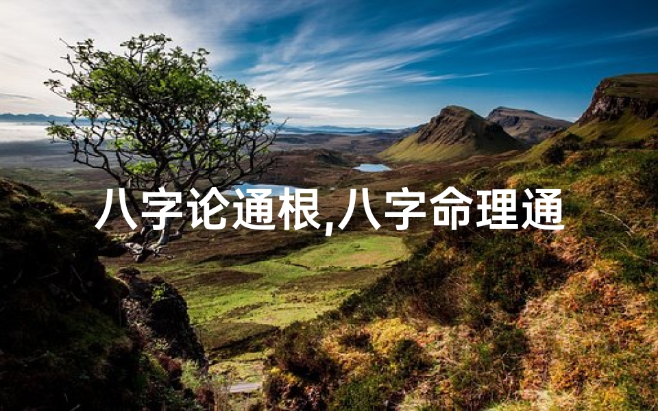 八字论通根,八字命理通根奥秘解析